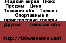 Жидкий акрил (Люкс). Продам › Цена ­ 1 750 - Томская обл., Томск г. Спортивные и туристические товары » Другое   . Томская обл.